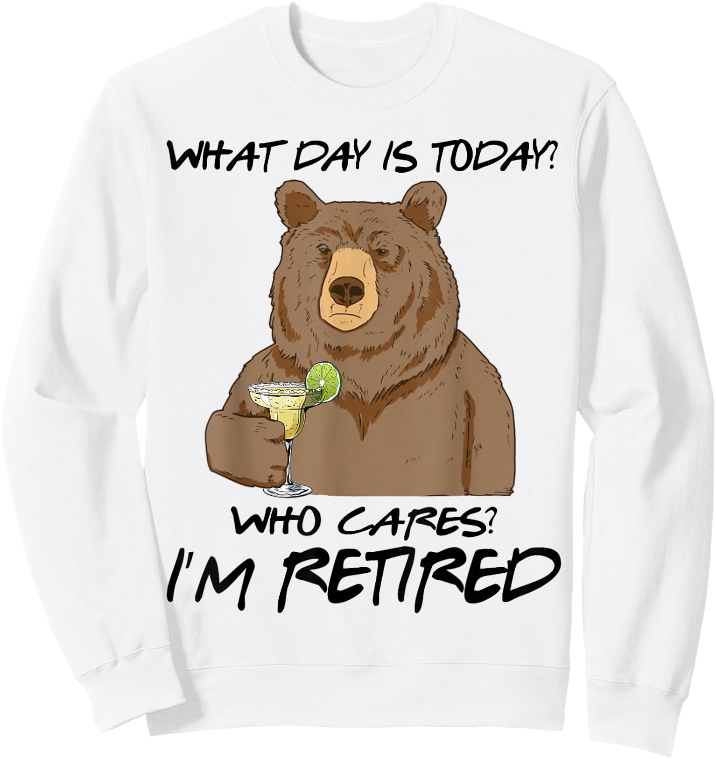 Bear Drink Margarita What Day Is Today Who Cares I'm Retired Sweatshirt - Sweatshirt | White