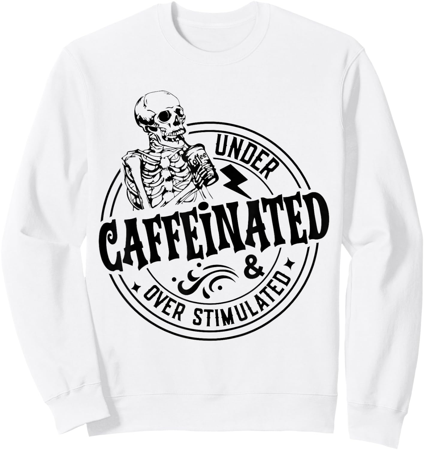 Under Caffeinated and Over Stimulated Skeleton Sarcastic Sweatshirt - Sweatshirt | White