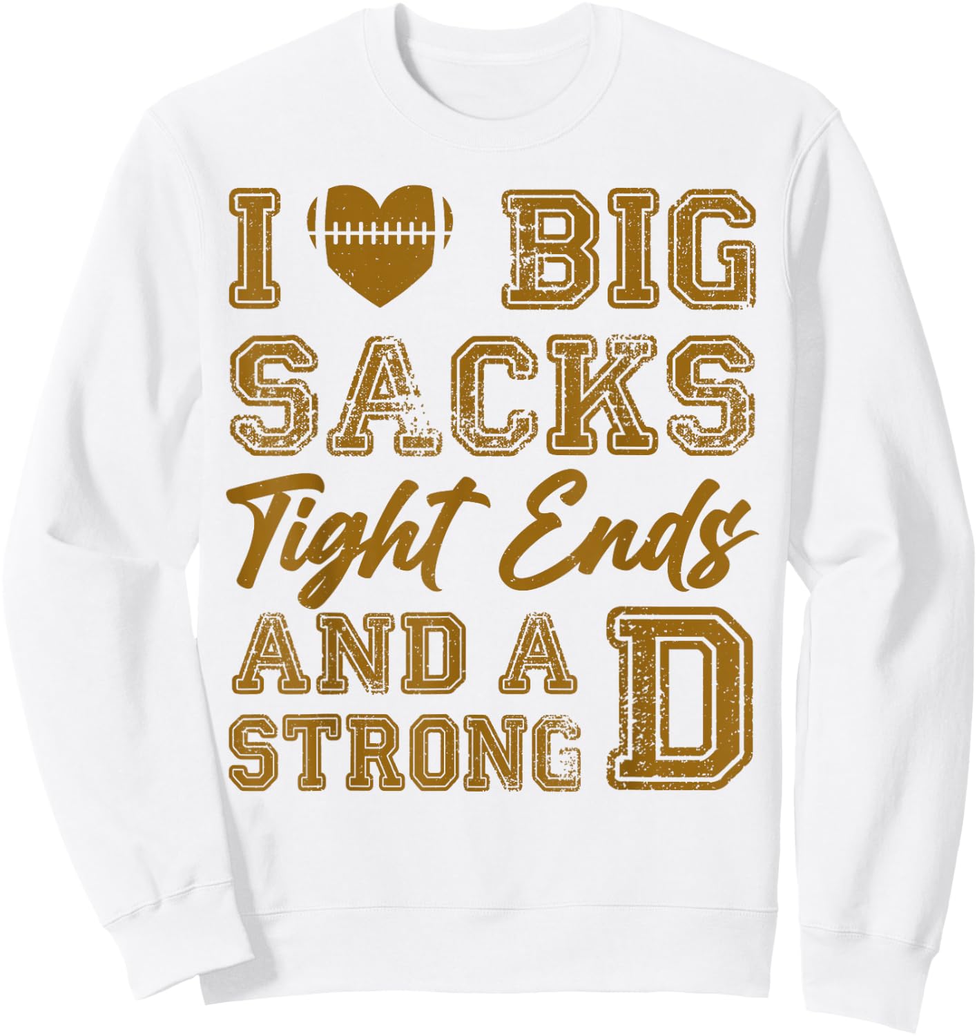 I Love Big Sacks Tight Ends And Strong D Funny Football Sweatshirt - Sweatshirt | White