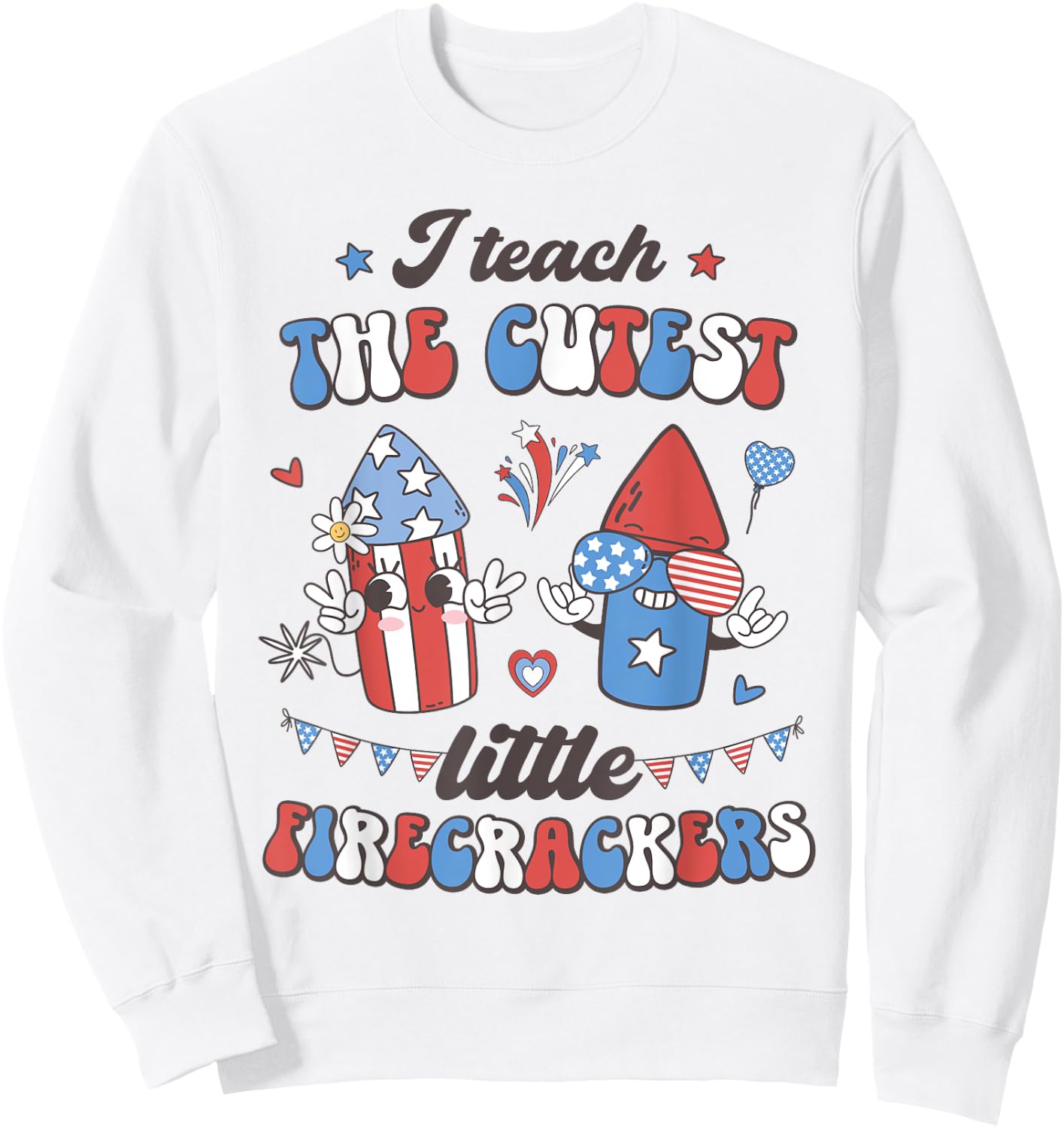 I Teach the Cutest Little Firecrackers 4th of July Teacher Women Men Sweatshirt - Sweatshirt | White