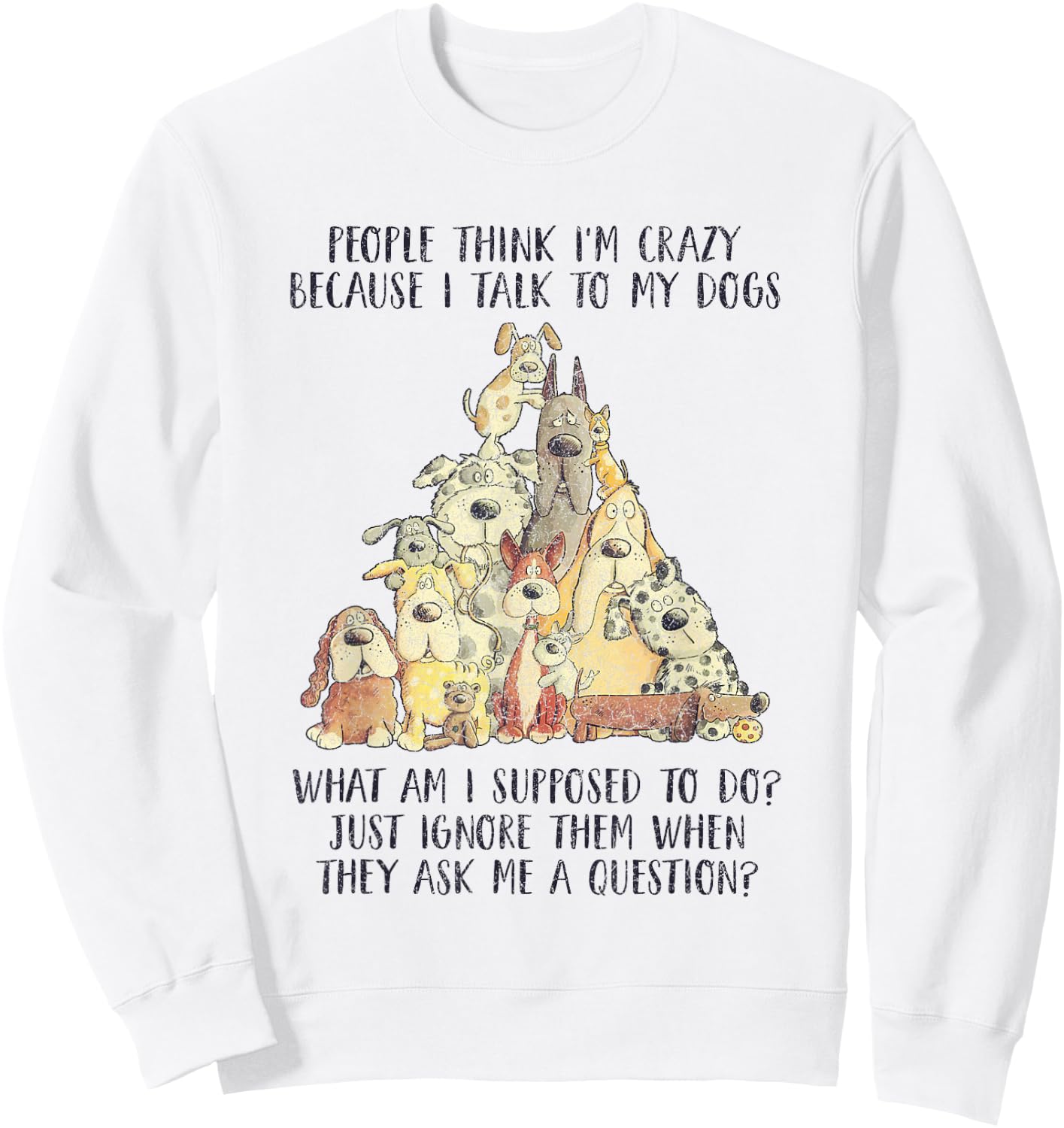 People Think I'm Crazy Because I Talk To My Dogs Sweatshirt - Sweatshirt | White