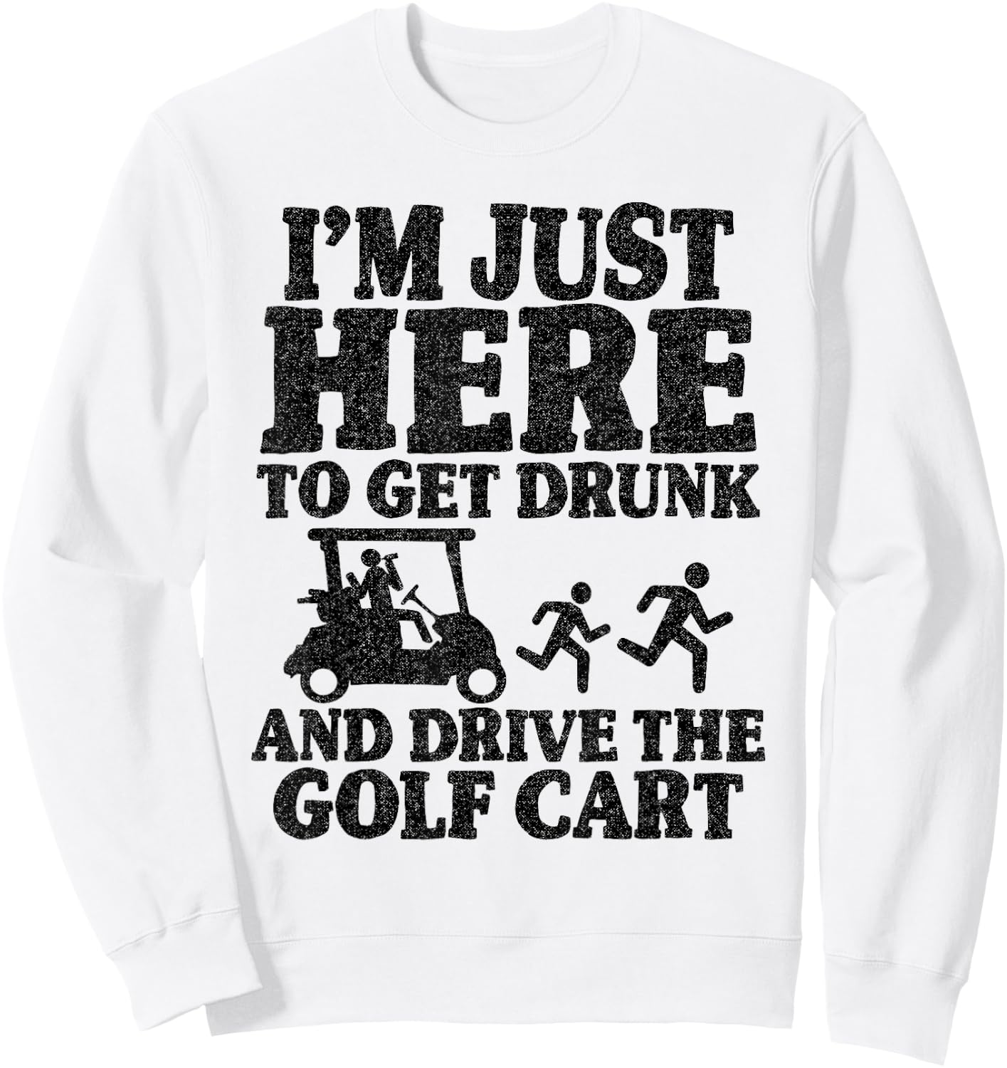I'm Just Here To Get Drunk And Drive The Golf Cart Joke Golf Sweatshirt - Sweatshirt | White