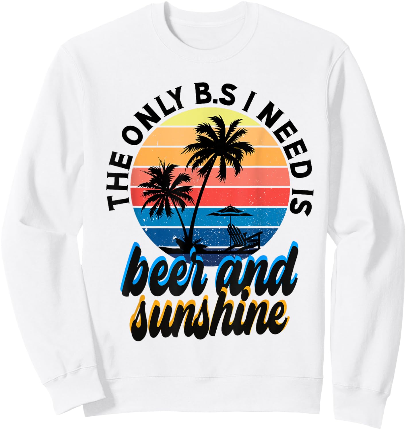 The only B.S I need is beer n' sunshine Men Women Sweatshirt - Sweatshirt | White