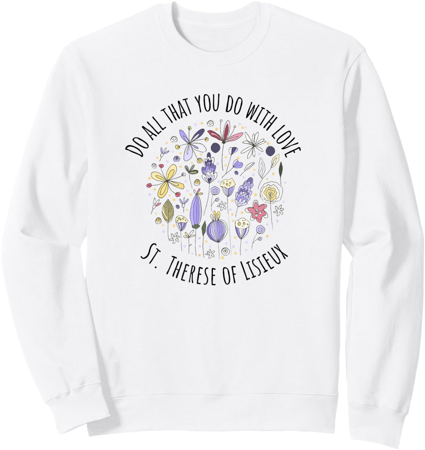 DO All That You DO with Love - St Therese of Lisieux Sweatshirt - Sweatshirt | White