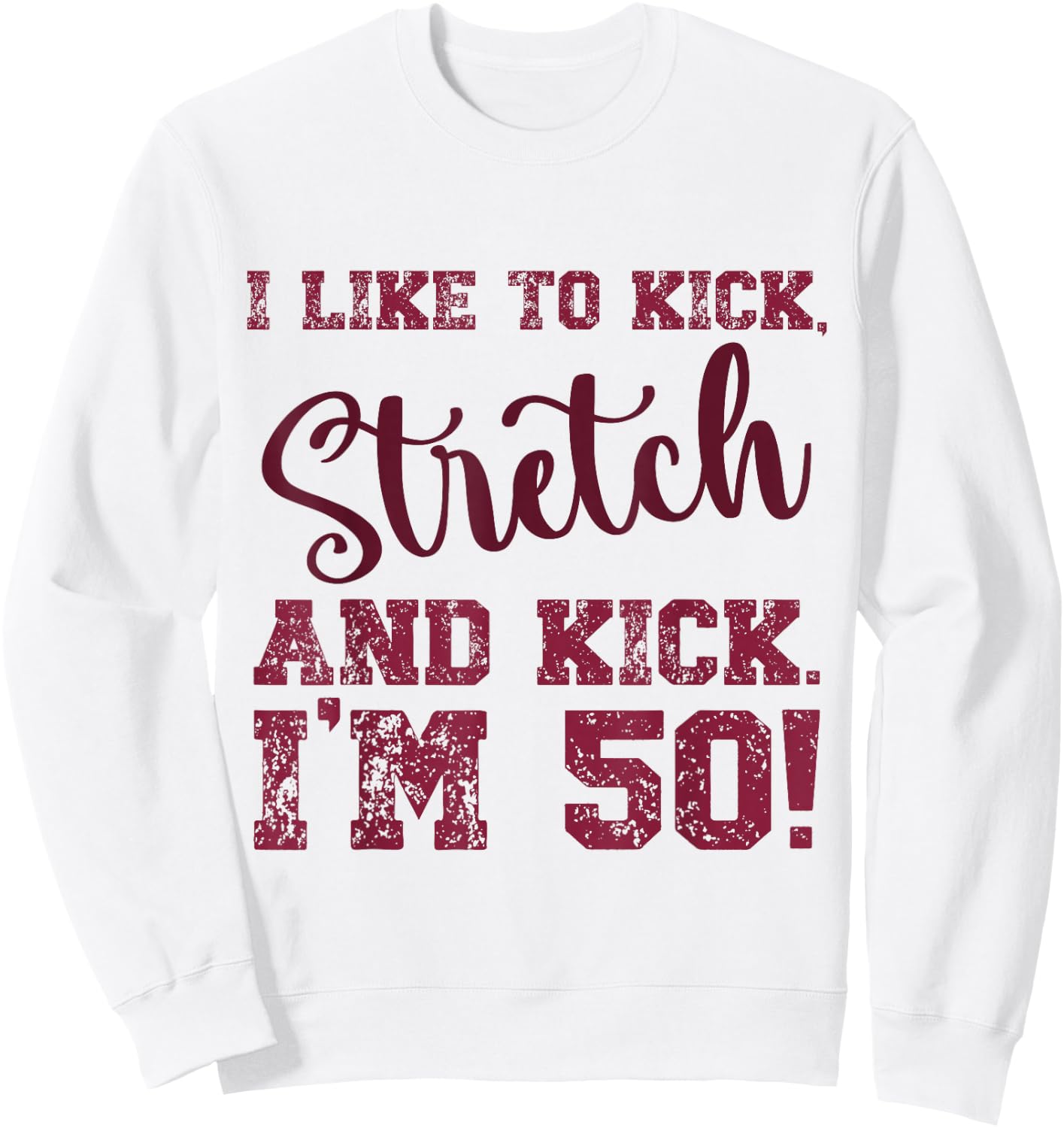I Like to Kick Stretch and Kick I'm 50 Sweatshirt - Sweatshirt | White