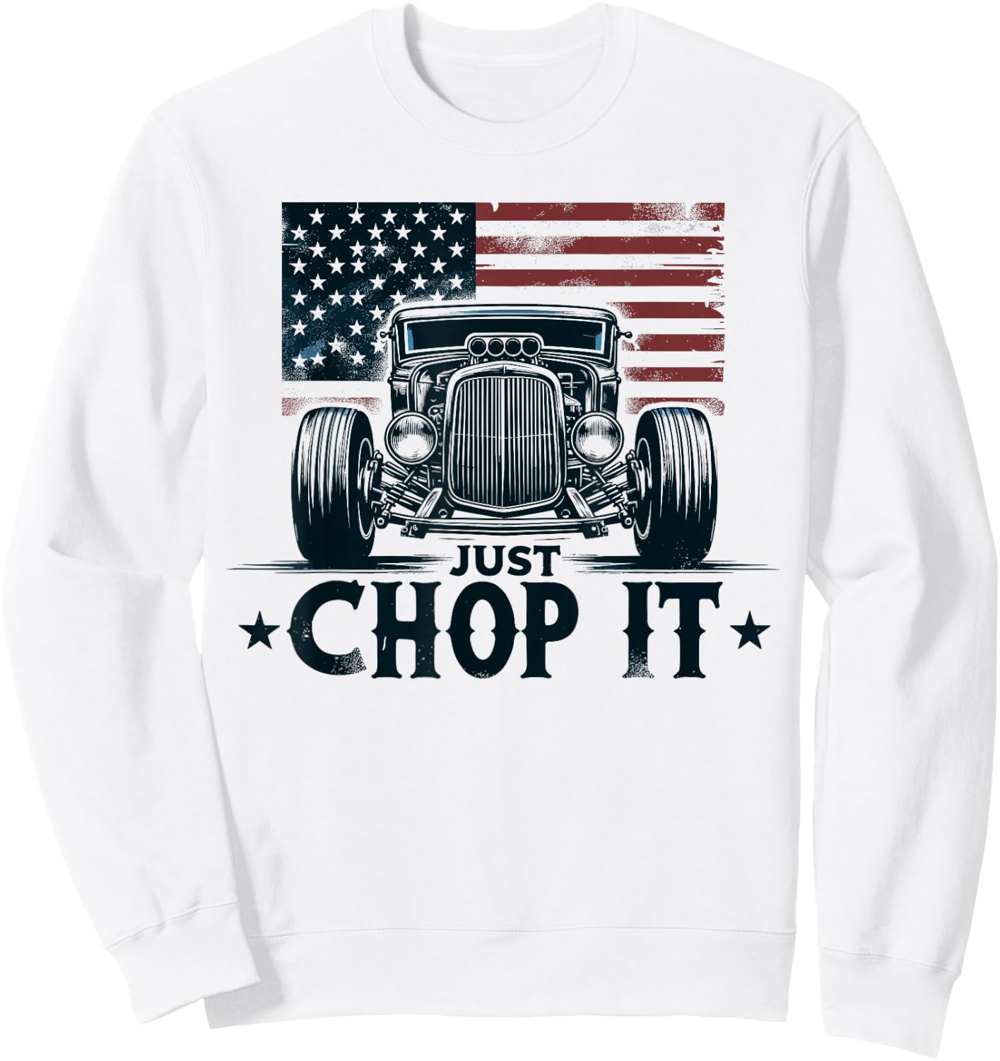 Hot Rod Mechanic, Just Chop It Vintage Patriotic Rat Rod Car Sweatshirt - Sweatshirt | White