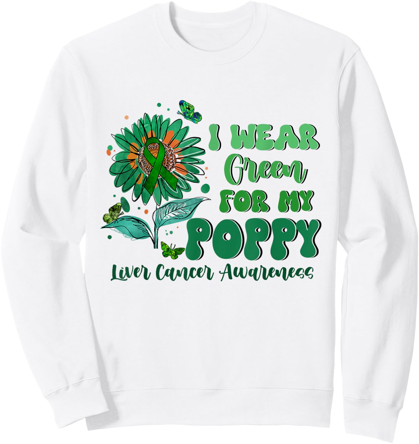 I Wear Green For My Poppy Liver Cancer Awareness Sweatshirt - Sweatshirt | White