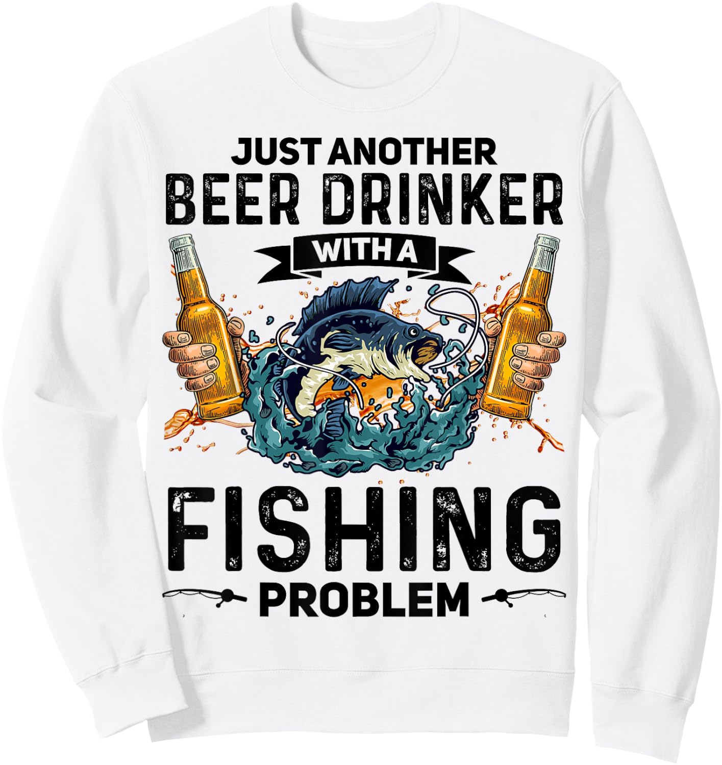 Just Another Beer Drinker With A Fishing Problem Fisherman Sweatshirt - Sweatshirt | White