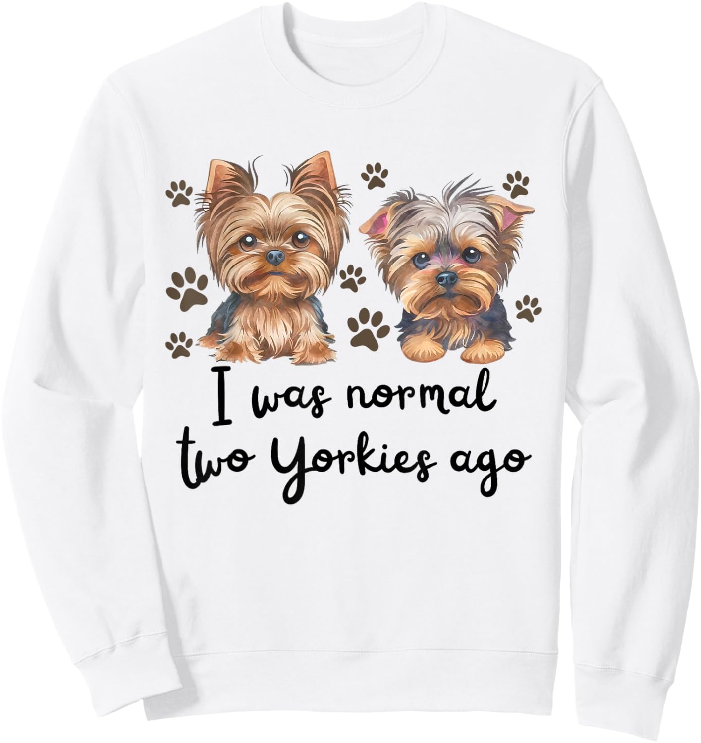Cute I was Normal Two Yorkie Ago Yorkie Mom Dad Mothers Day Sweatshirt - Sweatshirt | White