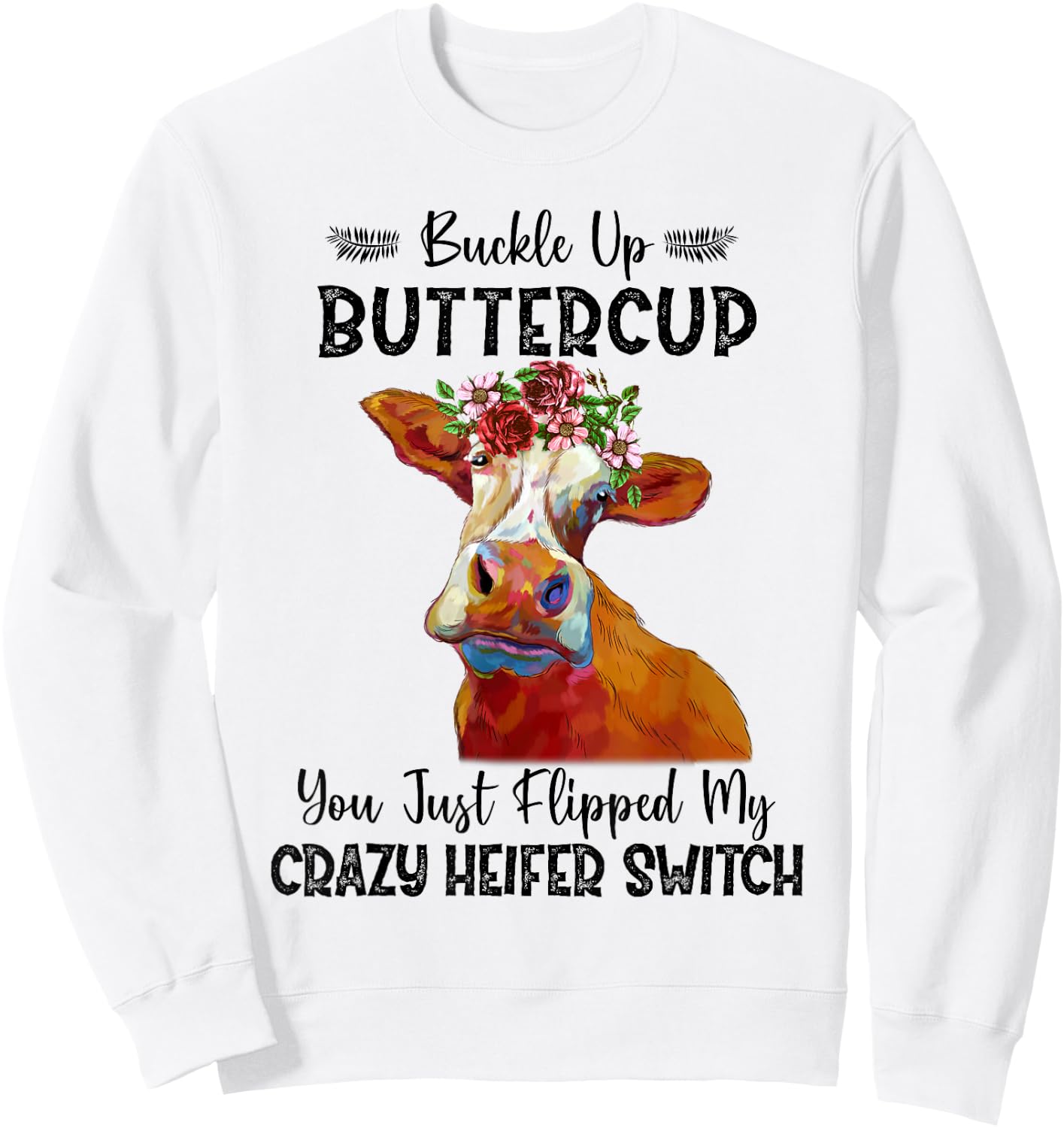 Heifer Buckle Up Buttercup You Just Flipped My Heifer Switch Sweatshirt - Sweatshirt | White