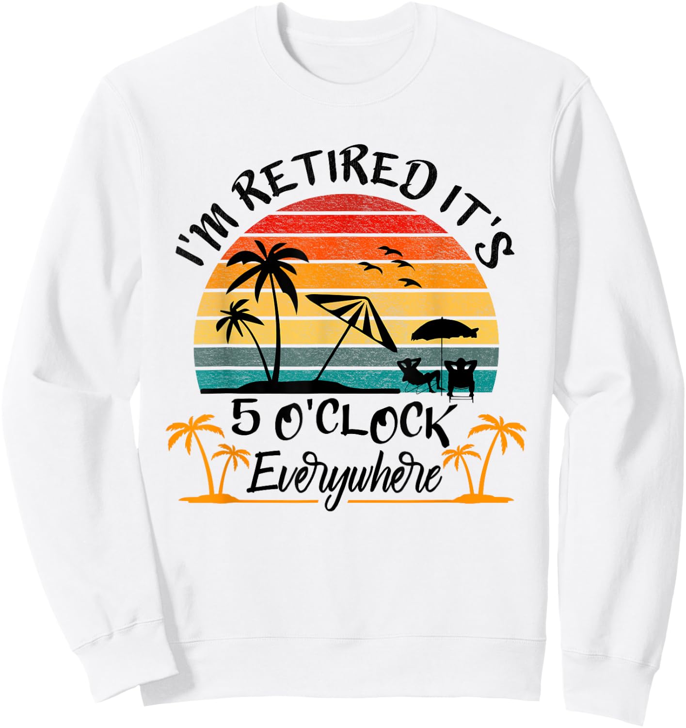 It's 5 O'Clock Everywhere I'm Retired Summer Retirement Sweatshirt - Sweatshirt | White