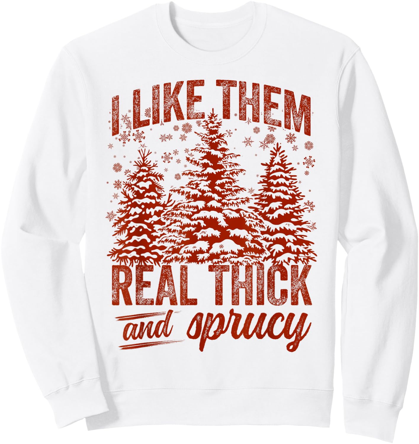 I Like Them Real Thick & Sprucey Funny Christmas Tree Sweatshirt - Sweatshirt | White