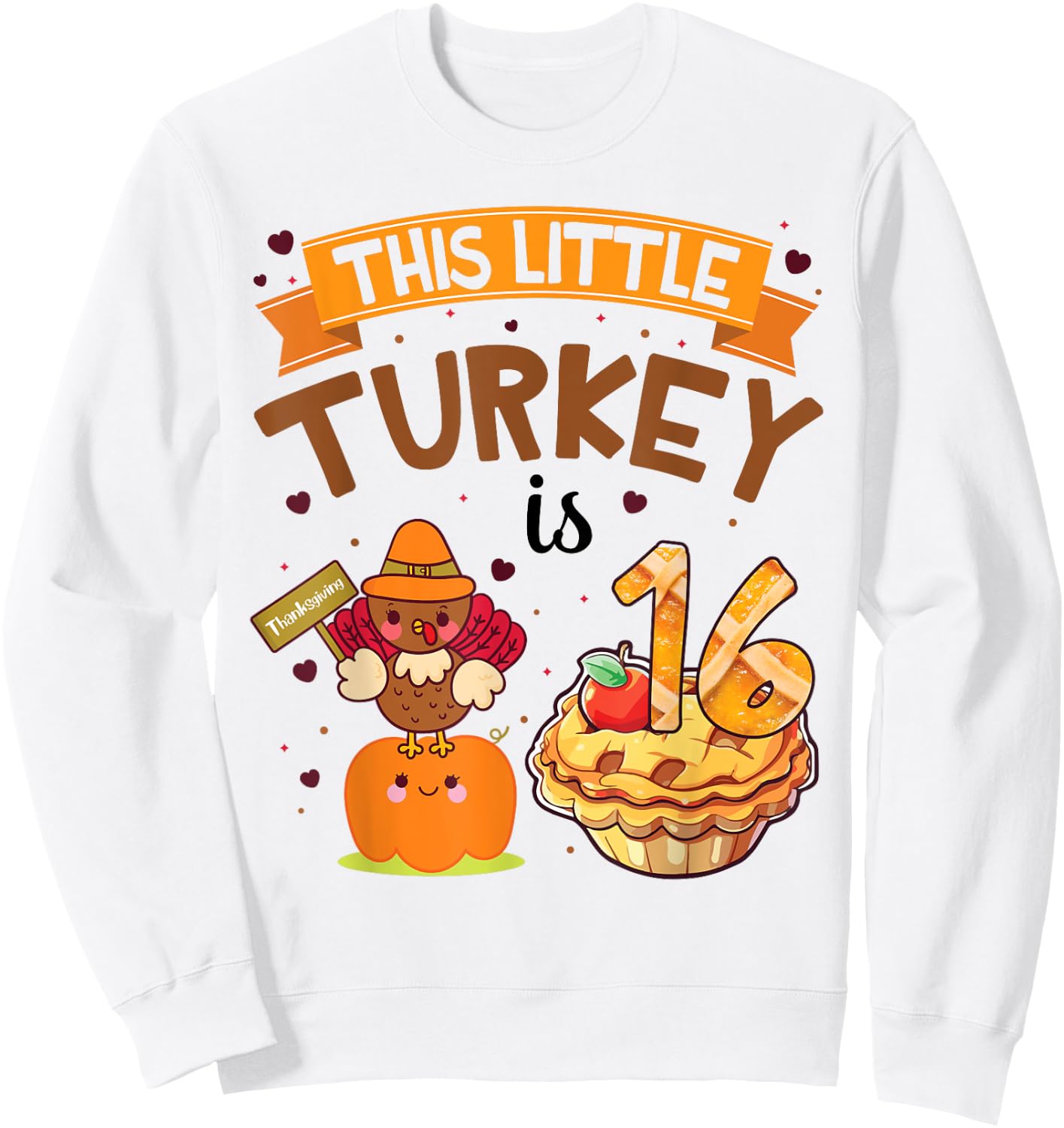 Pilgrim Cake Pumpkin Birthday This Little Turkey Is 16 Years Sweatshirt - Sweatshirt | White