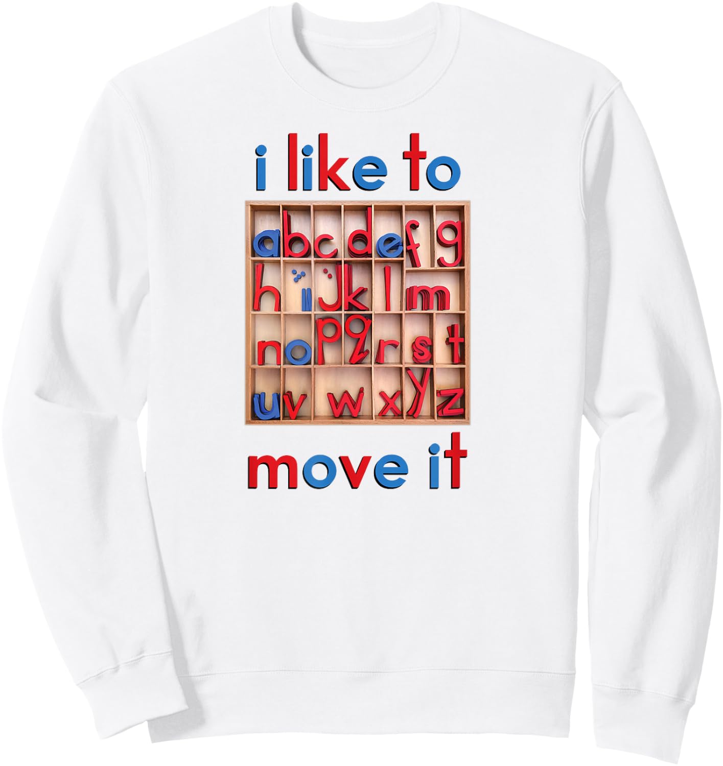 Montessori Movable Alphabet - I Like to Move It - Funny Sweatshirt - Sweatshirt | White
