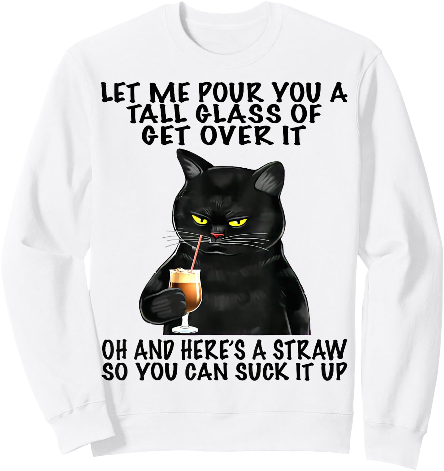 Let Me Pour You A Tall Glass Of Get Over It Funny Black Cat Sweatshirt - Sweatshirt | White