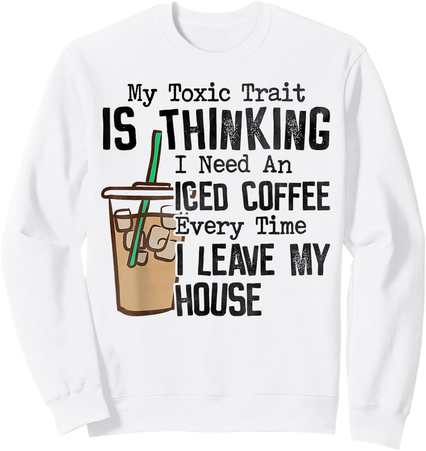 My Toxic Trait Is Thinking I Need An Iced Coffee Sweatshirt - Sweatshirt | White
