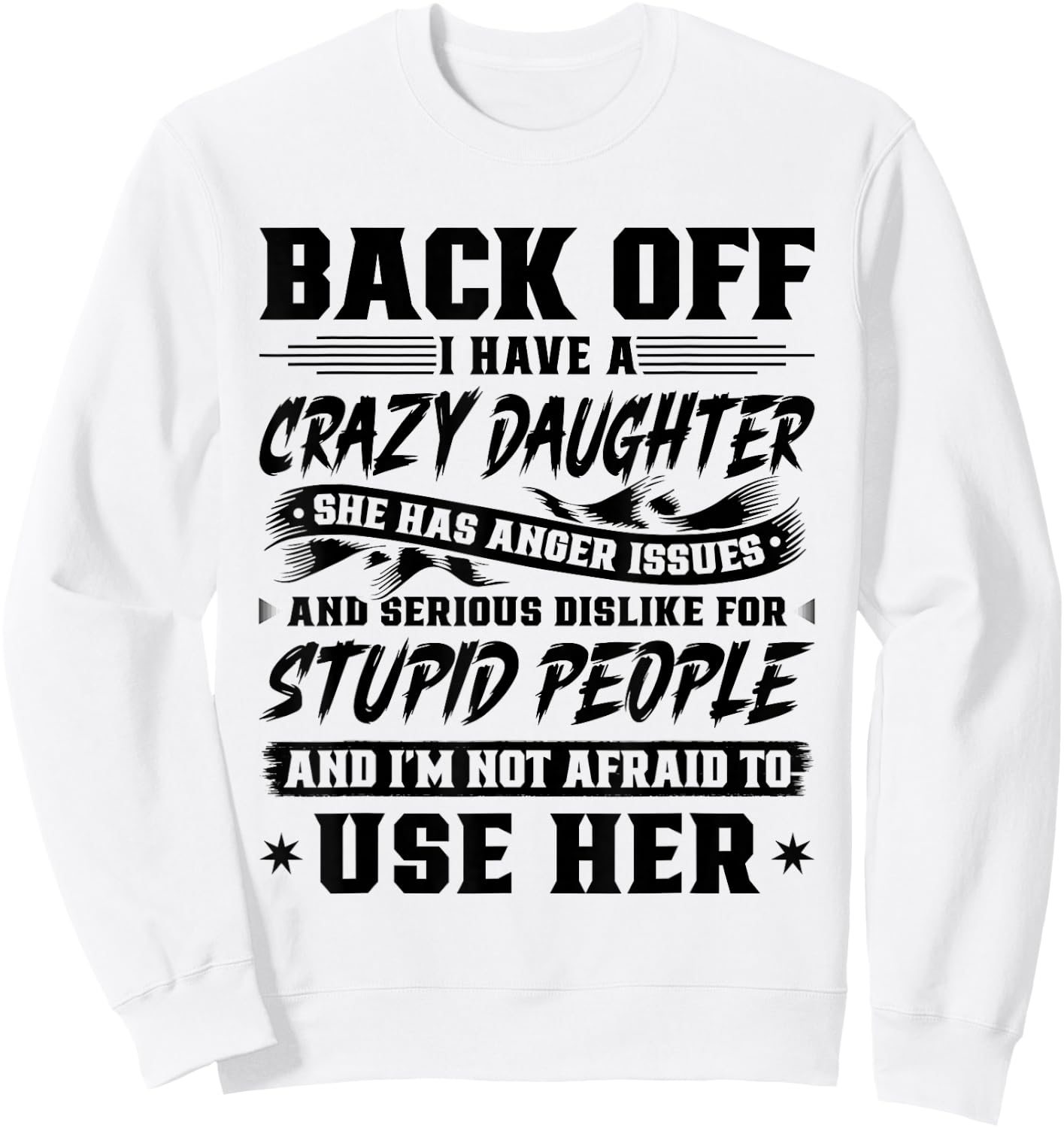 Back Off I Have A Crazy Daughter & I'm Not Afraid to Use Her Sweatshirt - Sweatshirt | White
