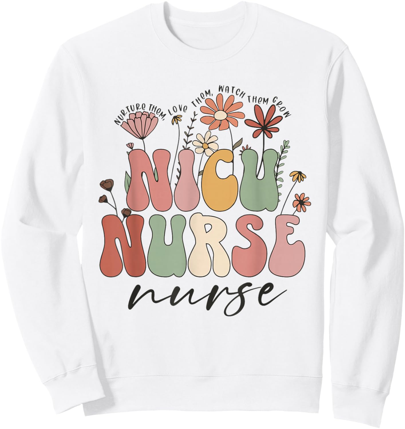 NICU Nurse Neonatal Flower Floral Nursing Appreciation Day Sweatshirt - Sweatshirt | White