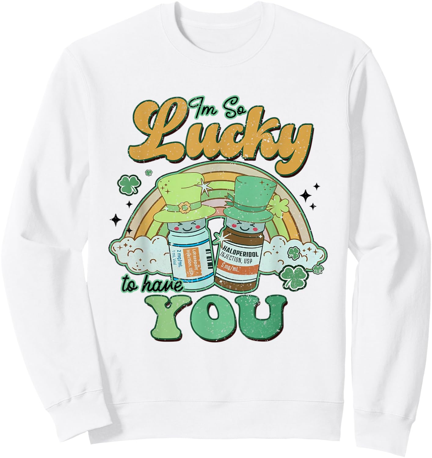 I'm So Lucky To Have You Haldol Ativan ICU Nurse Patrick Day Sweatshirt - Sweatshirt | White