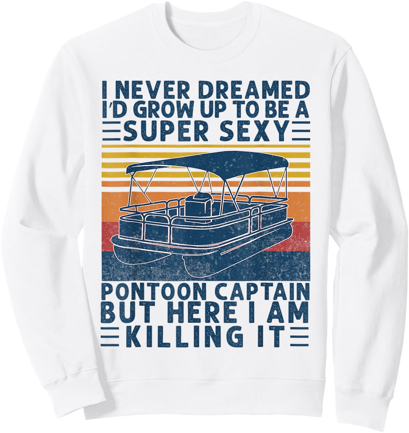 I Never Dreamed I'd Grow Up to be Super Sexy Pontoon Captain Sweatshirt - Sweatshirt | White
