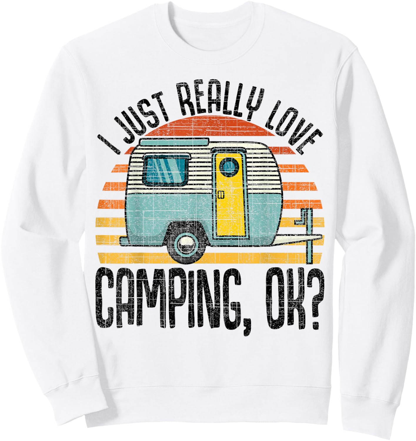 I Just Really Love Camping, Ok / RV Trailer / I Love Camping Sweatshirt - Sweatshirt | White