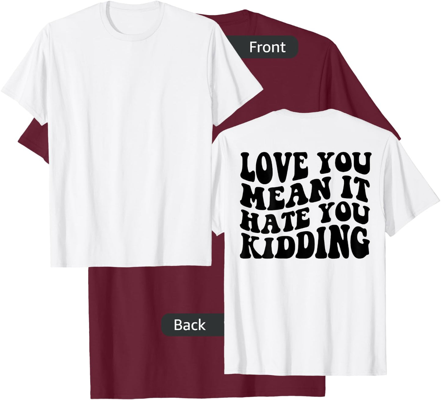 Love you mean it hate you kidding T-Shirt - T-Shirt | Maroon