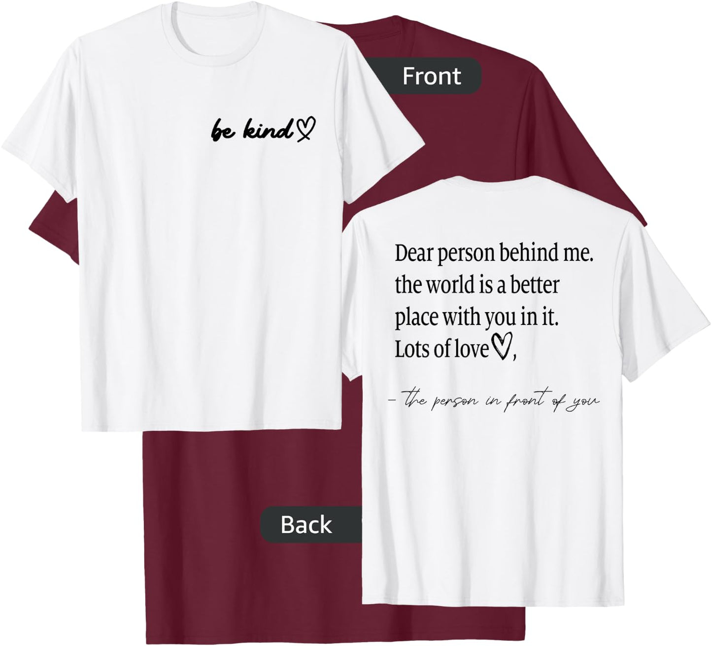 Be Kind Dear Person Behind Me The World Is A Better Place T-Shirt - T-Shirt | Maroon