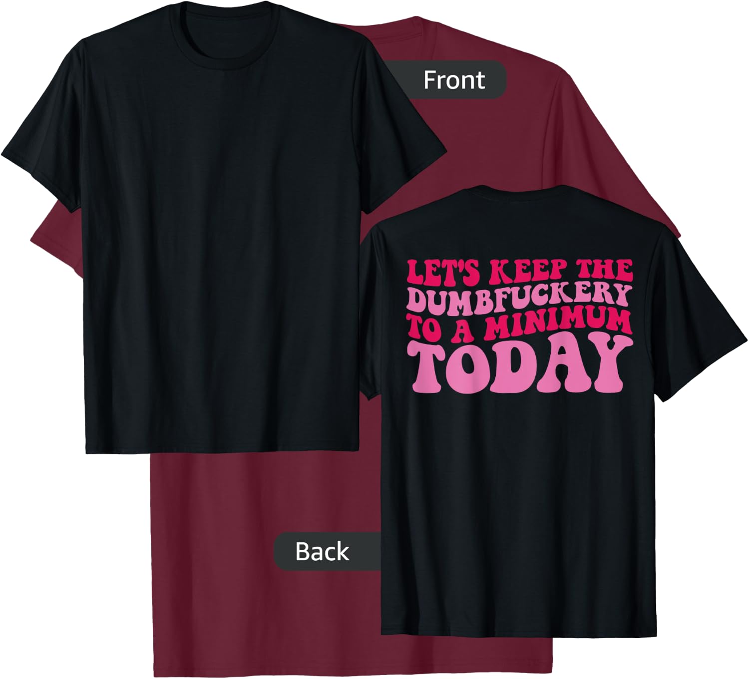 Let's Keep The Dumbfuckery To A Minimum Today On Back T-Shirt - T-Shirt | Maroon