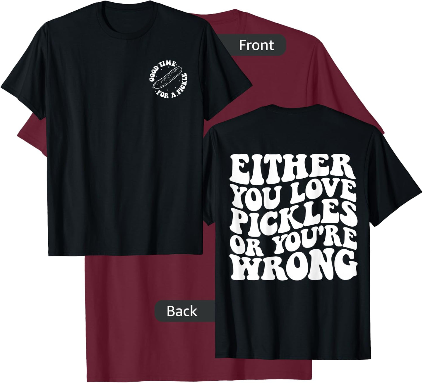 Either you love pickles or you're wrong front & back T-Shirt - T-Shirt | Maroon