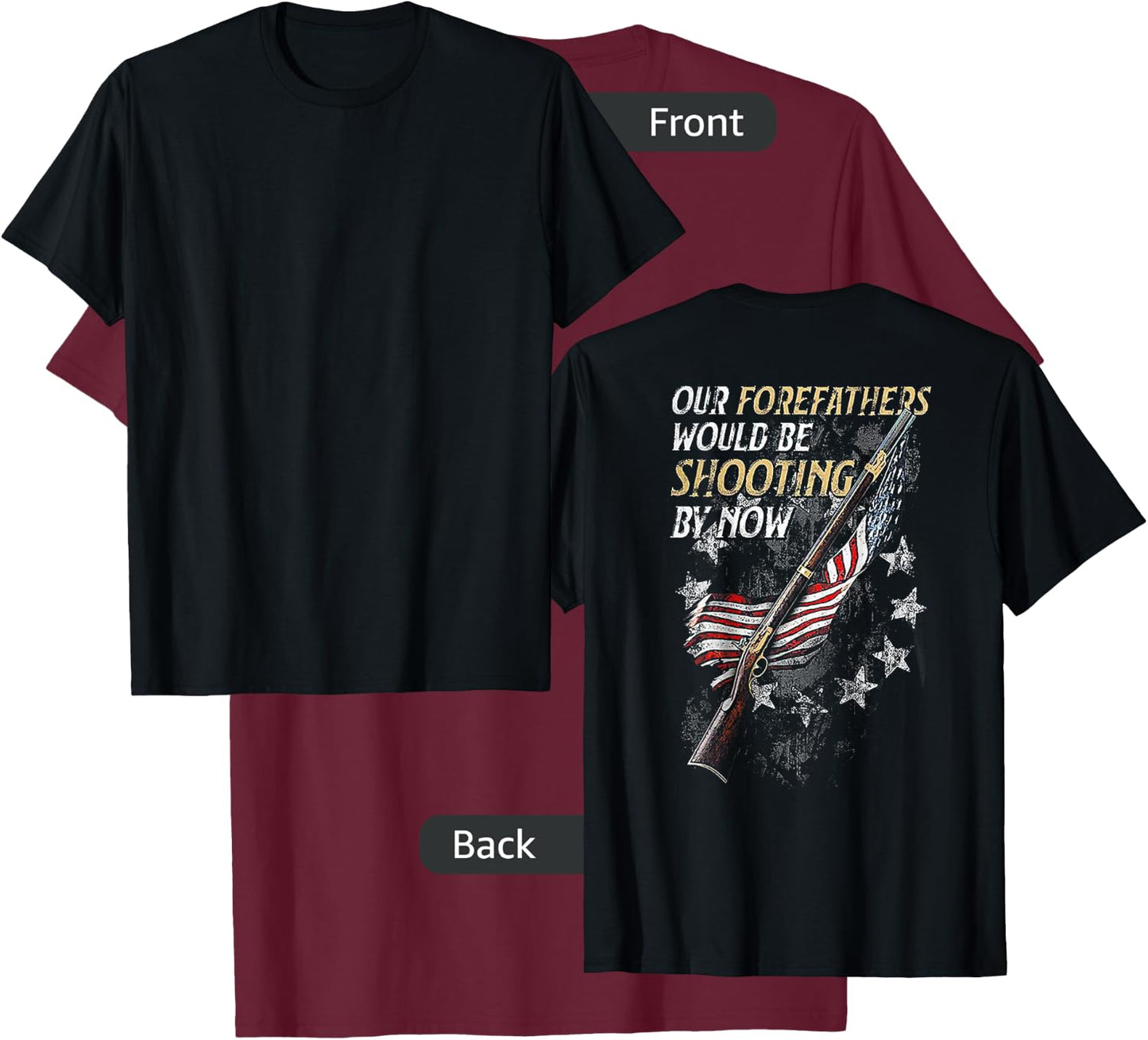 Our Forefathers Would Be Shooting by Now (on back) T-Shirt - T-Shirt | Maroon