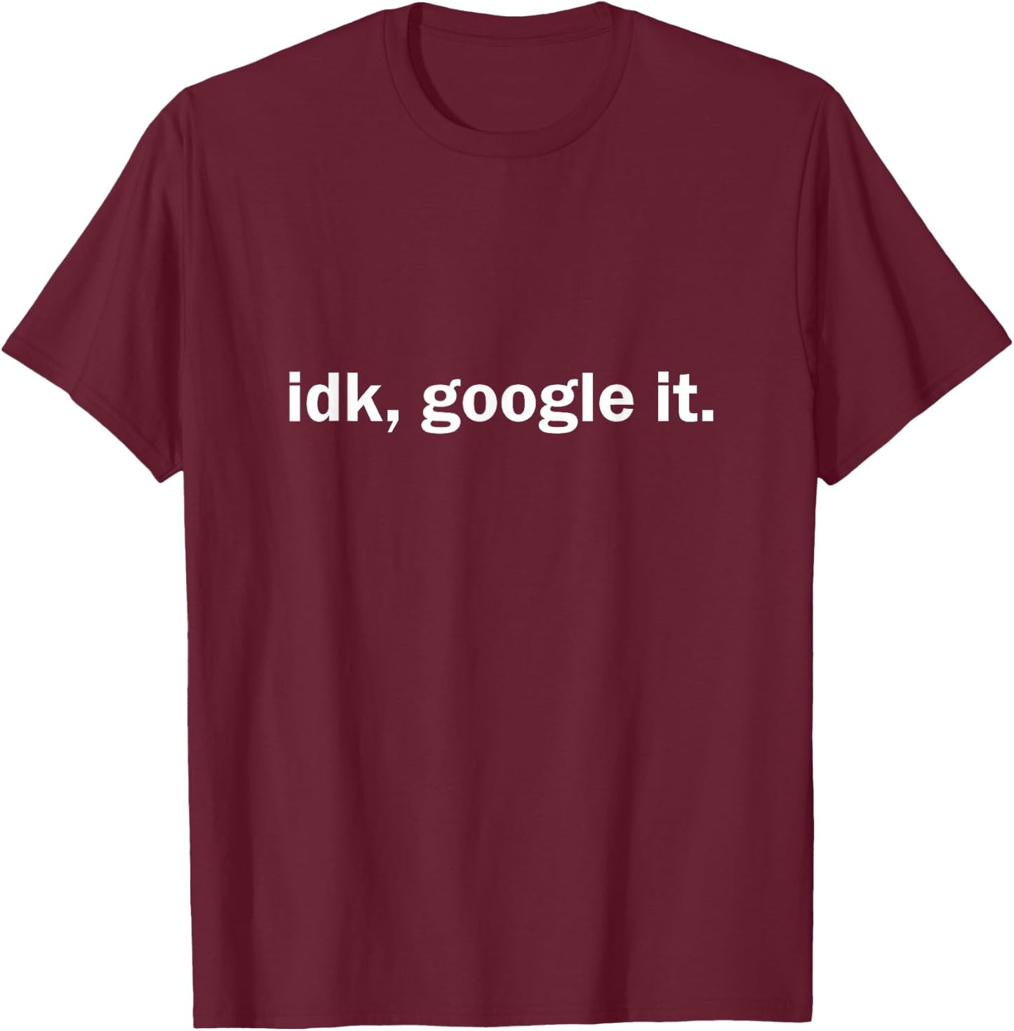 IDK, Google It T-Shirt - T-Shirt | Maroon