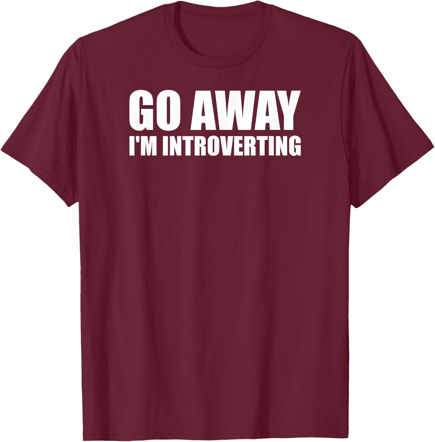 Go Away I'm Introverting - Funny Introvert Anxiety Anxious T-Shirt - T-Shirt | Maroon
