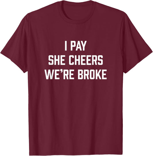 I Pay She Cheers We're Broke Funny Cheer Dad T-Shirt - T-Shirt | Maroon
