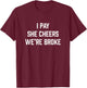 I Pay She Cheers We're Broke Funny Cheer Dad T-Shirt - T-Shirt | Maroon