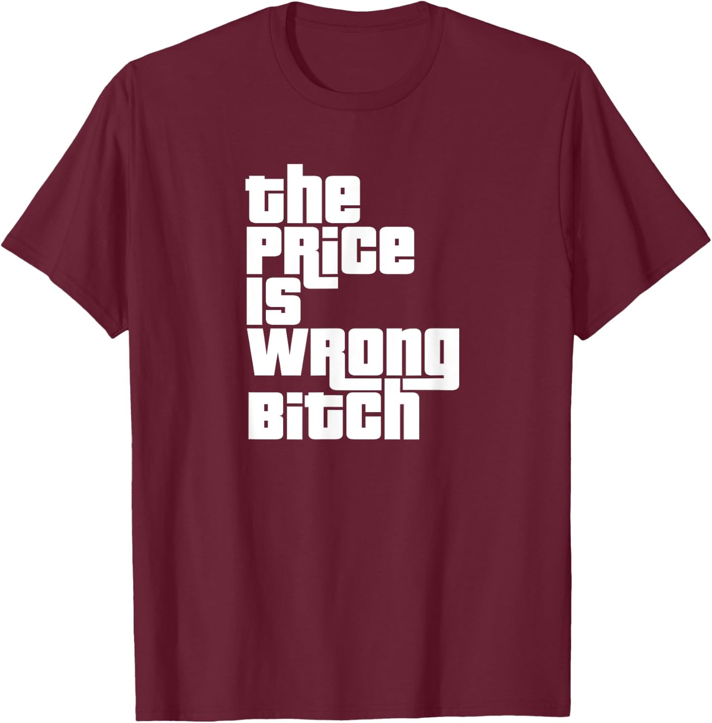 The Price Is Wrong Bitch Funny Adult Humor Funny Right Gift T-Shirt - T-Shirt | Maroon