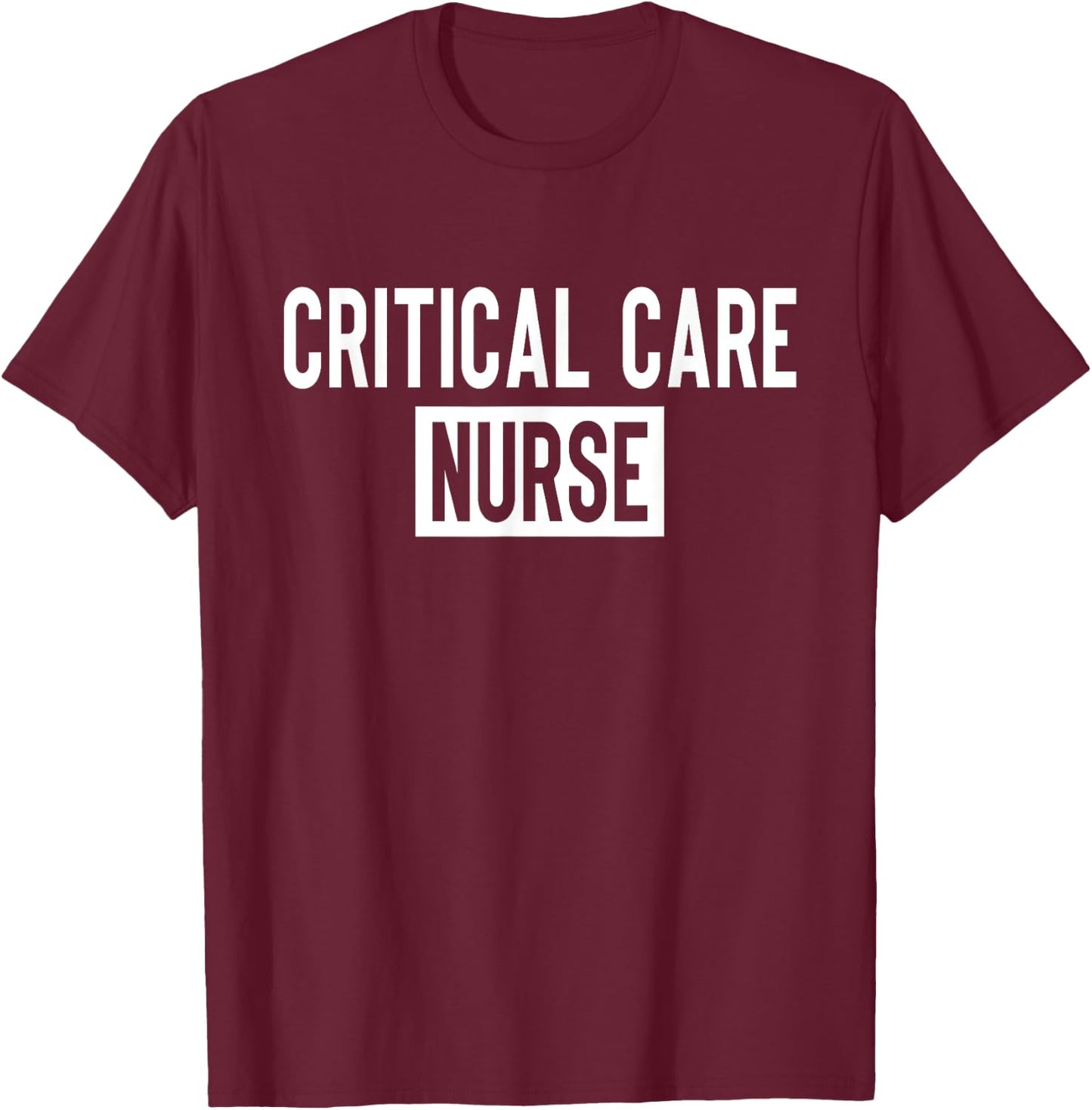 Critical Care Nurse ICU Nurse Intensive Care Nursing T-Shirt - T-Shirt | Maroon