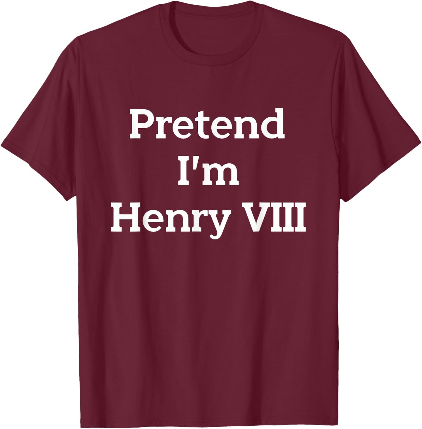 Pretend I'm Henry VIII Eighth Costume Party Funny Halloween T-Shirt - T-Shirt | Maroon