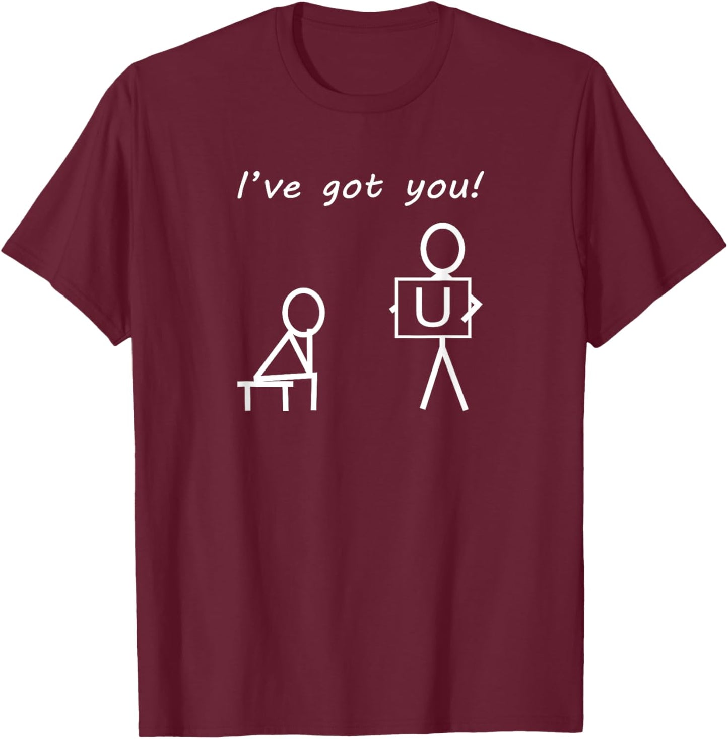 I've Got You! Sarcastic Humour Funny Stick Figures T-Shirt - T-Shirt | Maroon