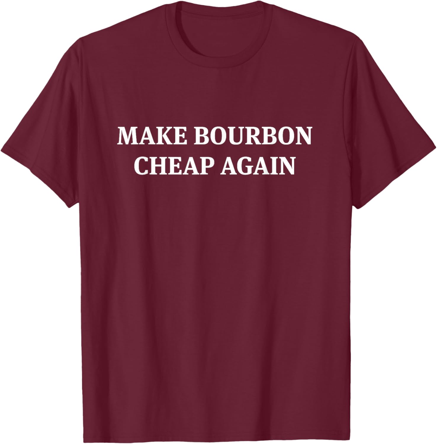 Best Funny Make Bourbon Cheap Again T-Shirt - T-Shirt | Maroon