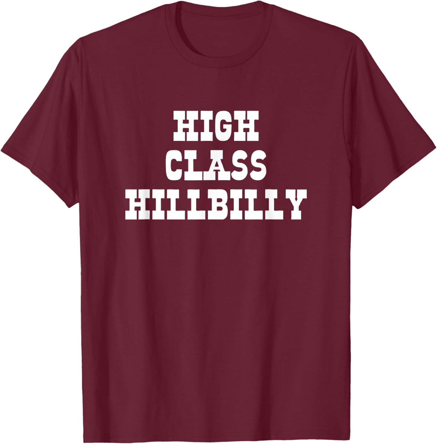 High Class Hillbilly Funny Hill Billy Redneck Hillbilly T-Shirt - T-Shirt | Maroon