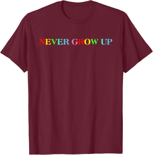 Never Grow Up Funny Colorful Saying T-Shirt - T-Shirt | Maroon