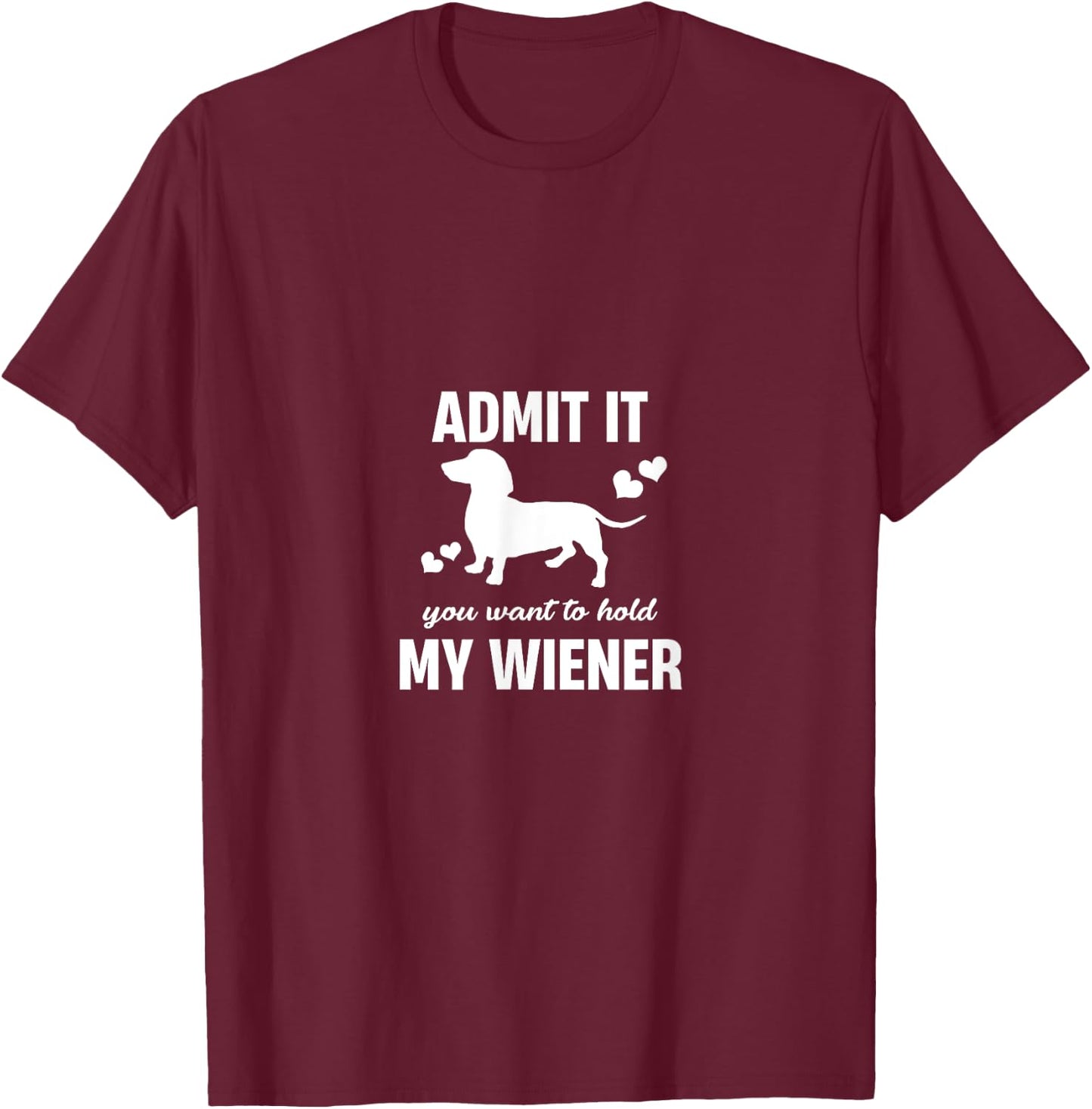 Admit It You Want To Hold My Weiner Funny Dachshund Lover T-Shirt - T-Shirt | Maroon