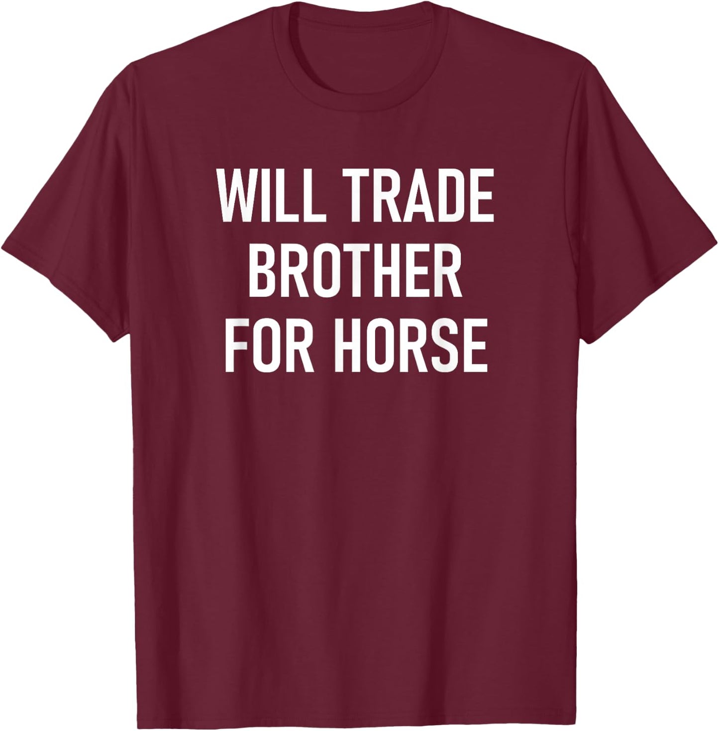Will Trade Brother For Horse, Funny, Jokes, Sarcastic T-Shirt - T-Shirt | Maroon