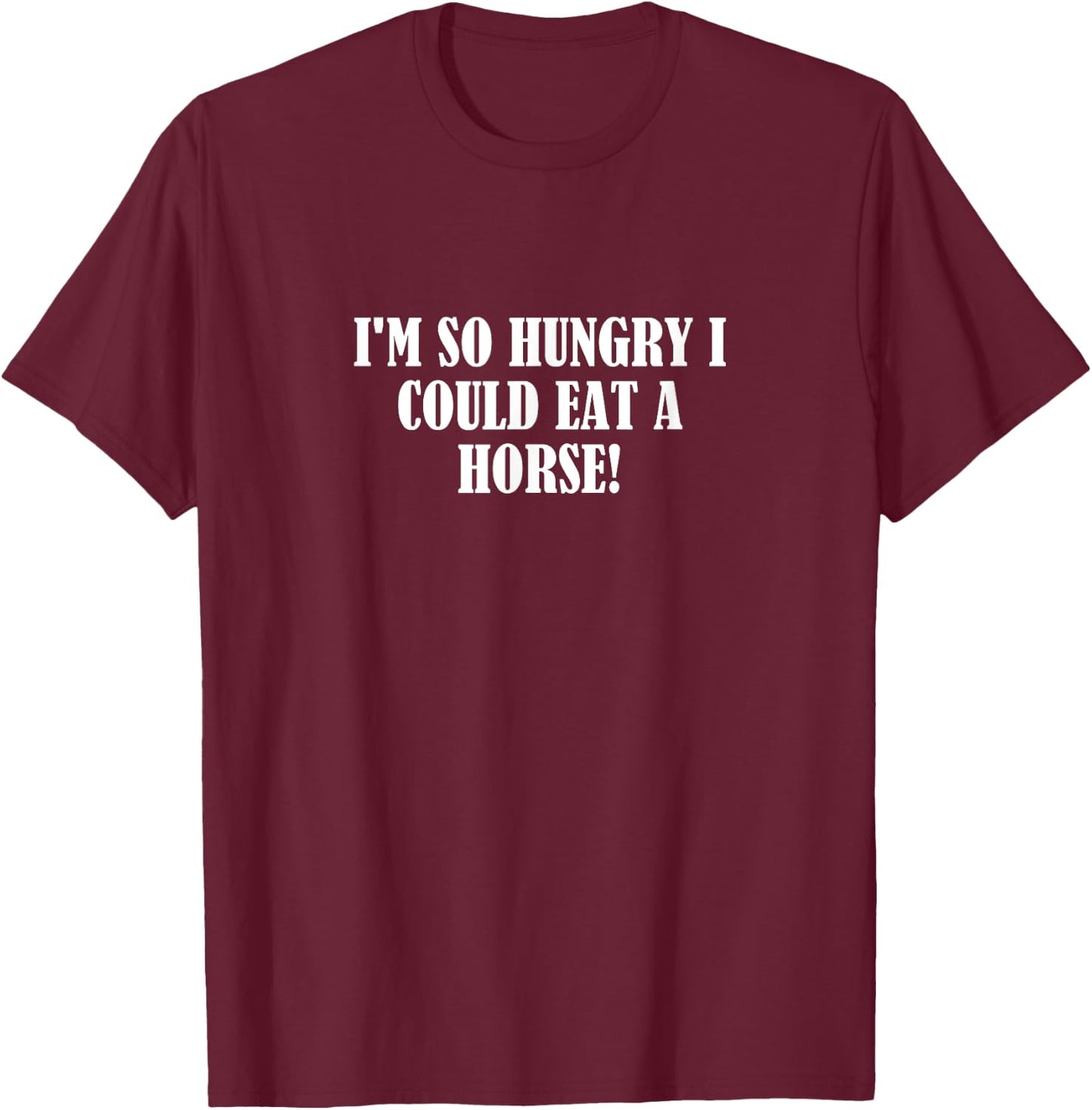 I'm so hungry I could eat a horse! T-Shirt - T-Shirt | Maroon