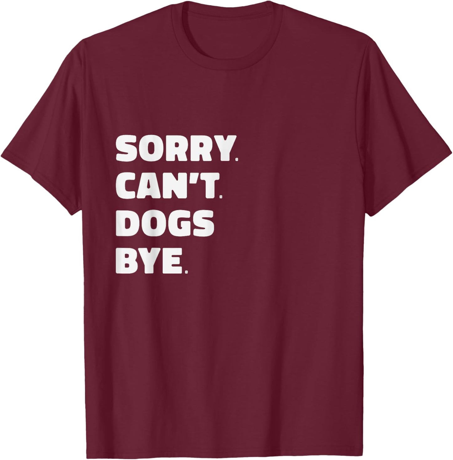Sorry Can't Dogs Bye Funny T-Shirt - T-Shirt | Maroon