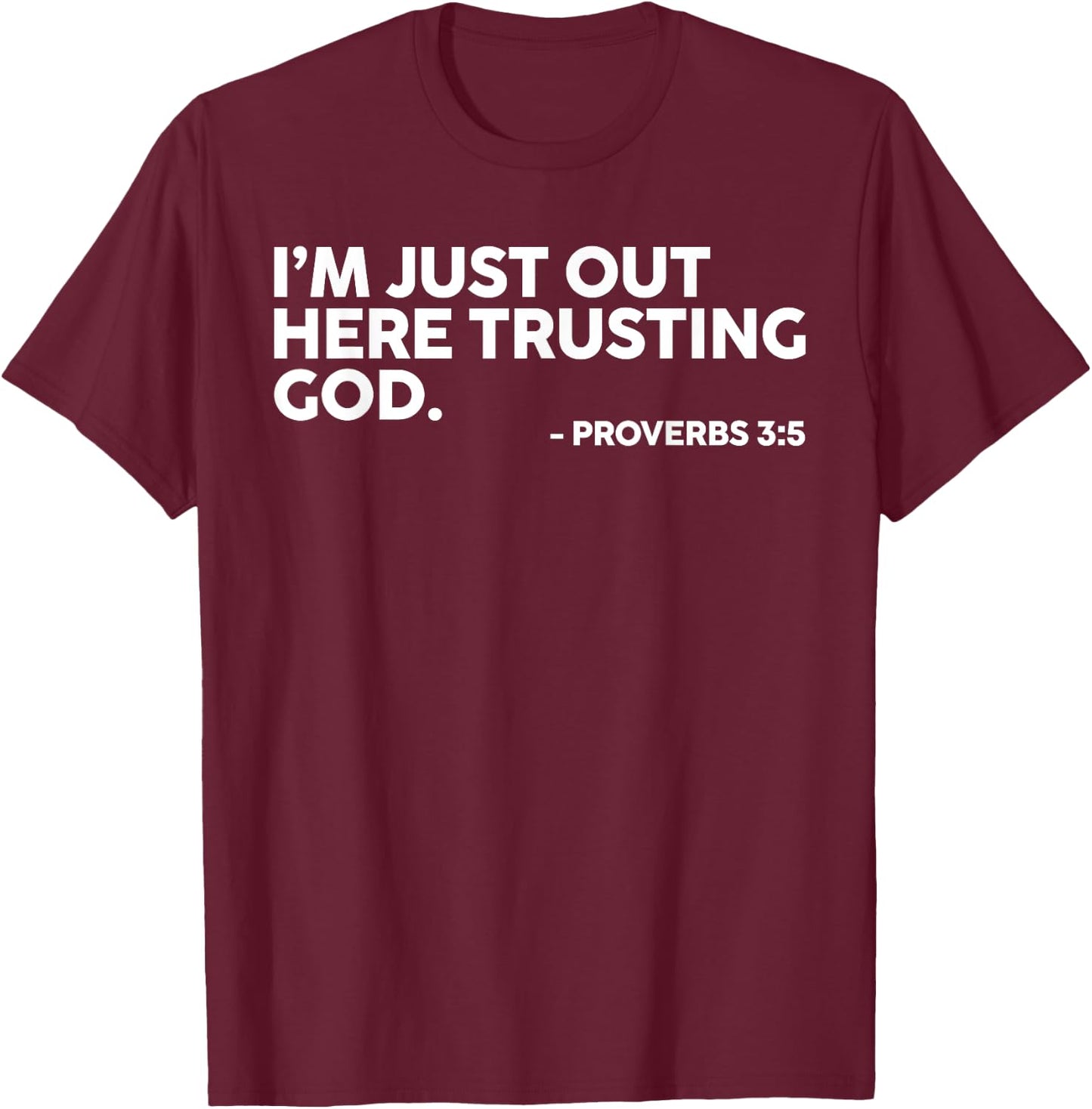I'm Just Out Here Trusting God Proverbs 3:5 T-Shirt - T-Shirt | Maroon