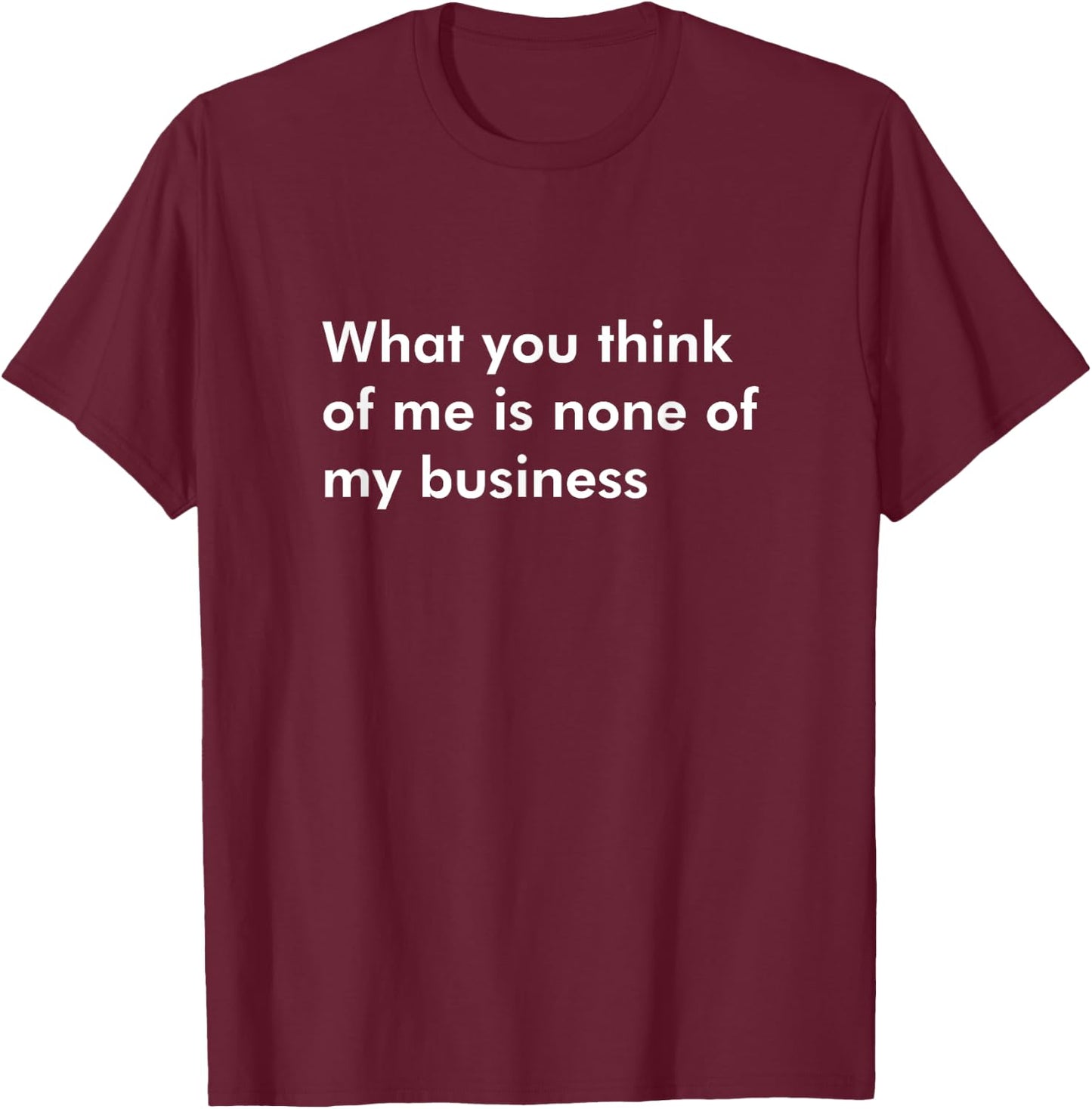 What you think of me is none of my business Self Confident T-Shirt - T-Shirt | Maroon
