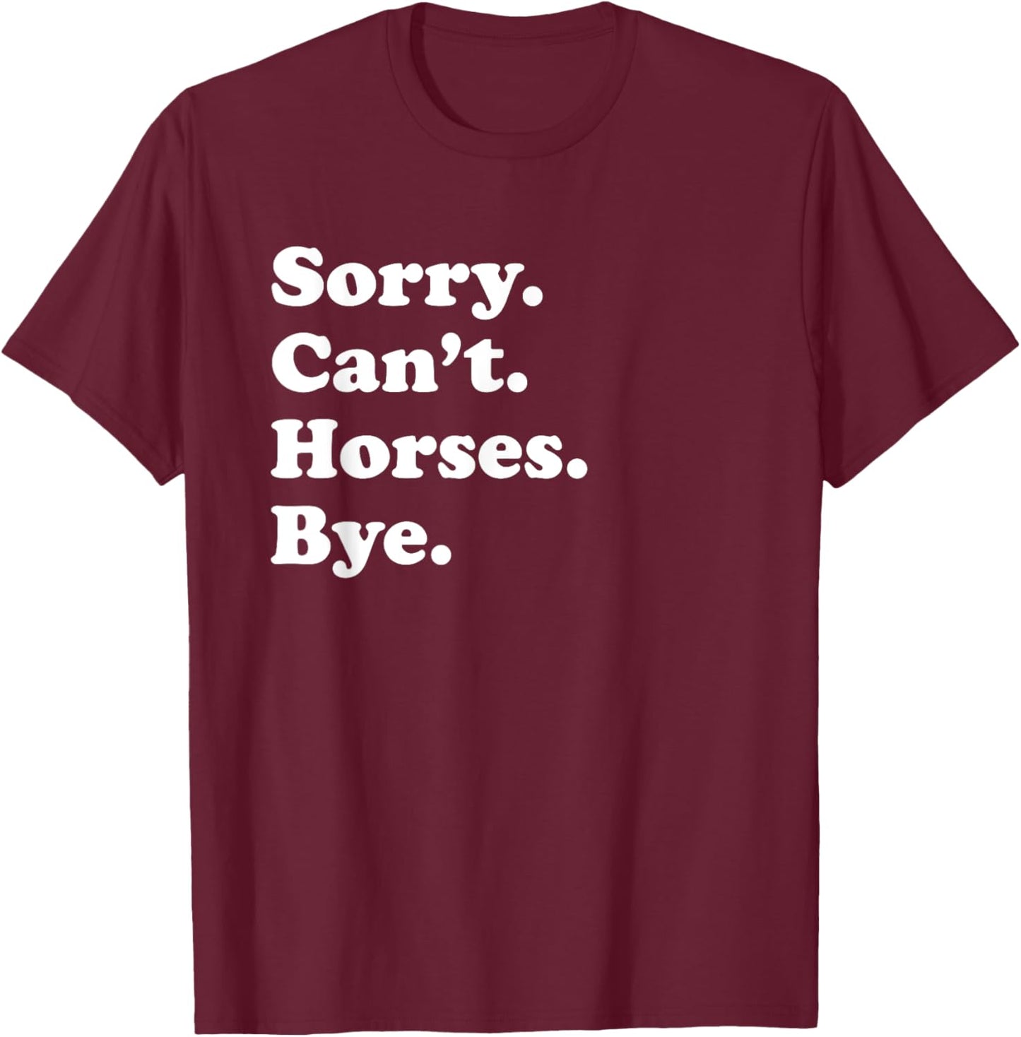 Sorry Can't Horses Bye - Funny Horse T-Shirt - T-Shirt | Maroon