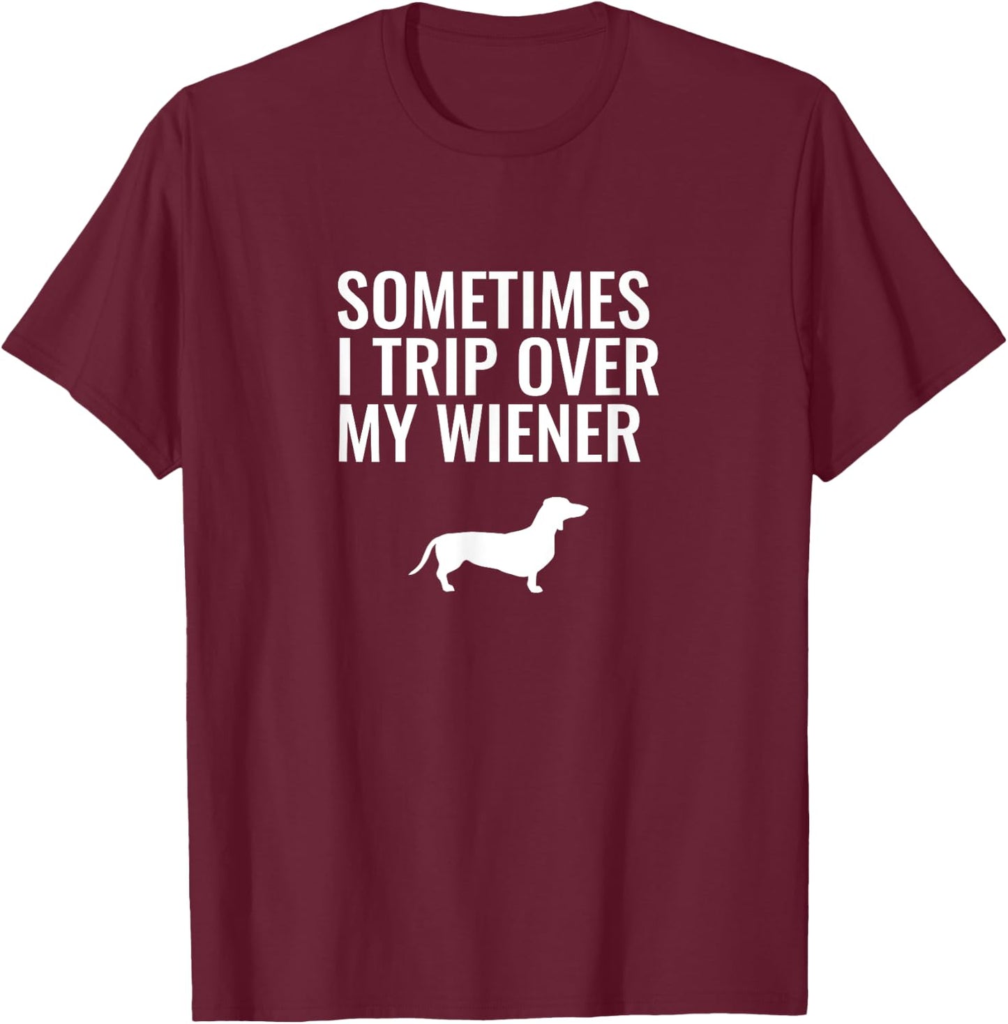 Sometimes I Trip Over My Wiener - Dachshund T-Shirt - T-Shirt | Maroon