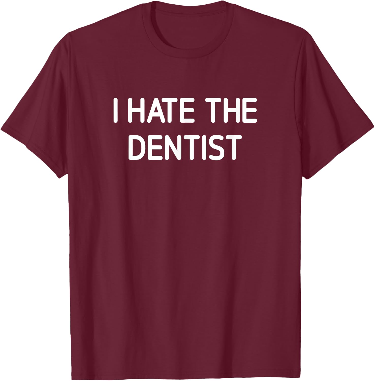 I Hate The Dentist, Funny, Jokes, Sarcastic T-Shirt - T-Shirt | Maroon